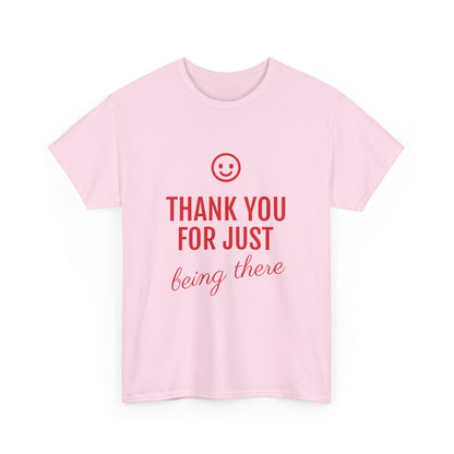Thank You For Just Being There Tee — Casual Appreciation T-Shirt