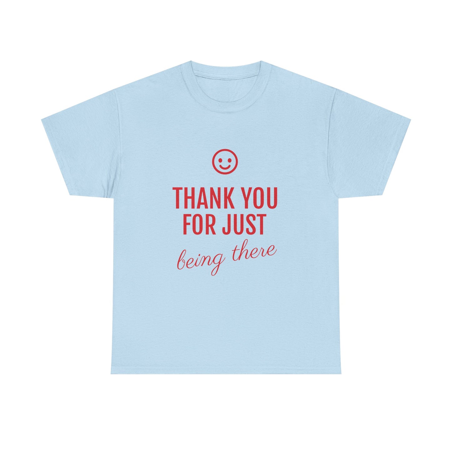 Thank You For Just Being There Tee — Casual Appreciation T-Shirt