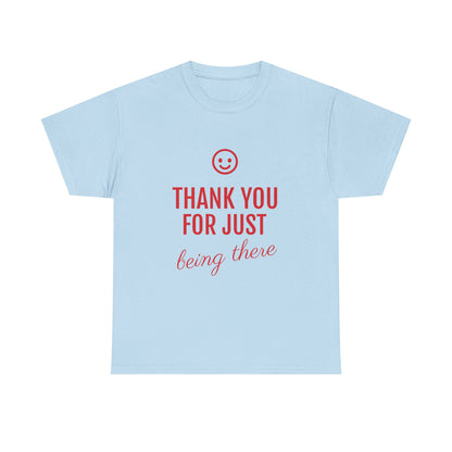Thank You For Just Being There Tee — Casual Appreciation T-Shirt