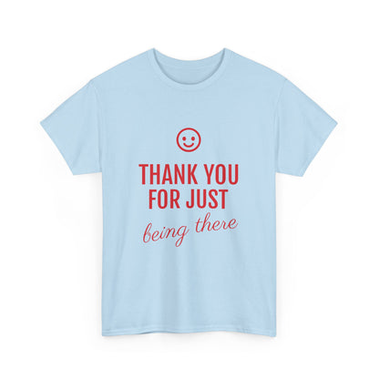 Thank You For Just Being There Tee — Casual Appreciation T-Shirt