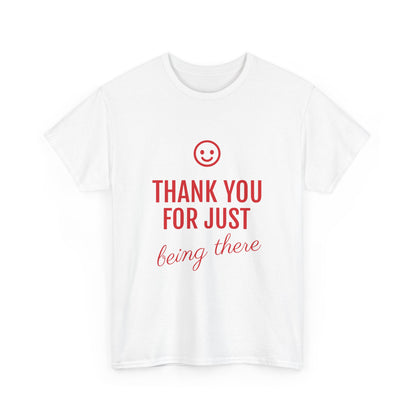 Thank You For Just Being There Tee — Casual Appreciation T-Shirt