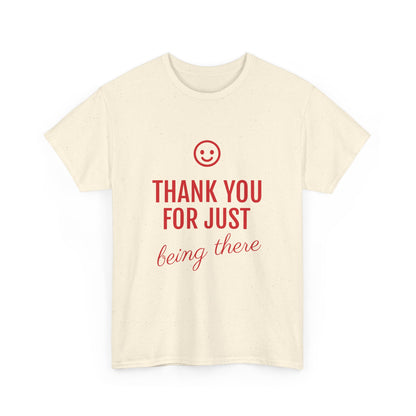 Thank You For Just Being There Tee — Casual Appreciation T-Shirt