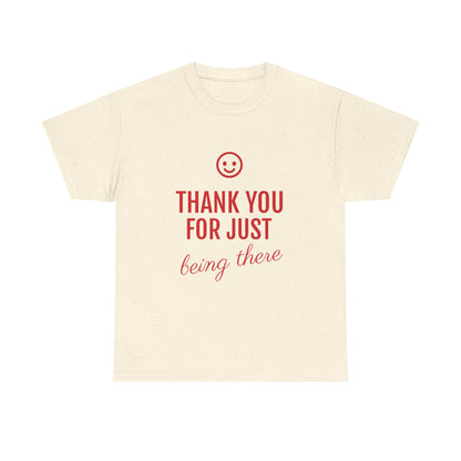 Thank You For Just Being There Tee — Casual Appreciation T-Shirt