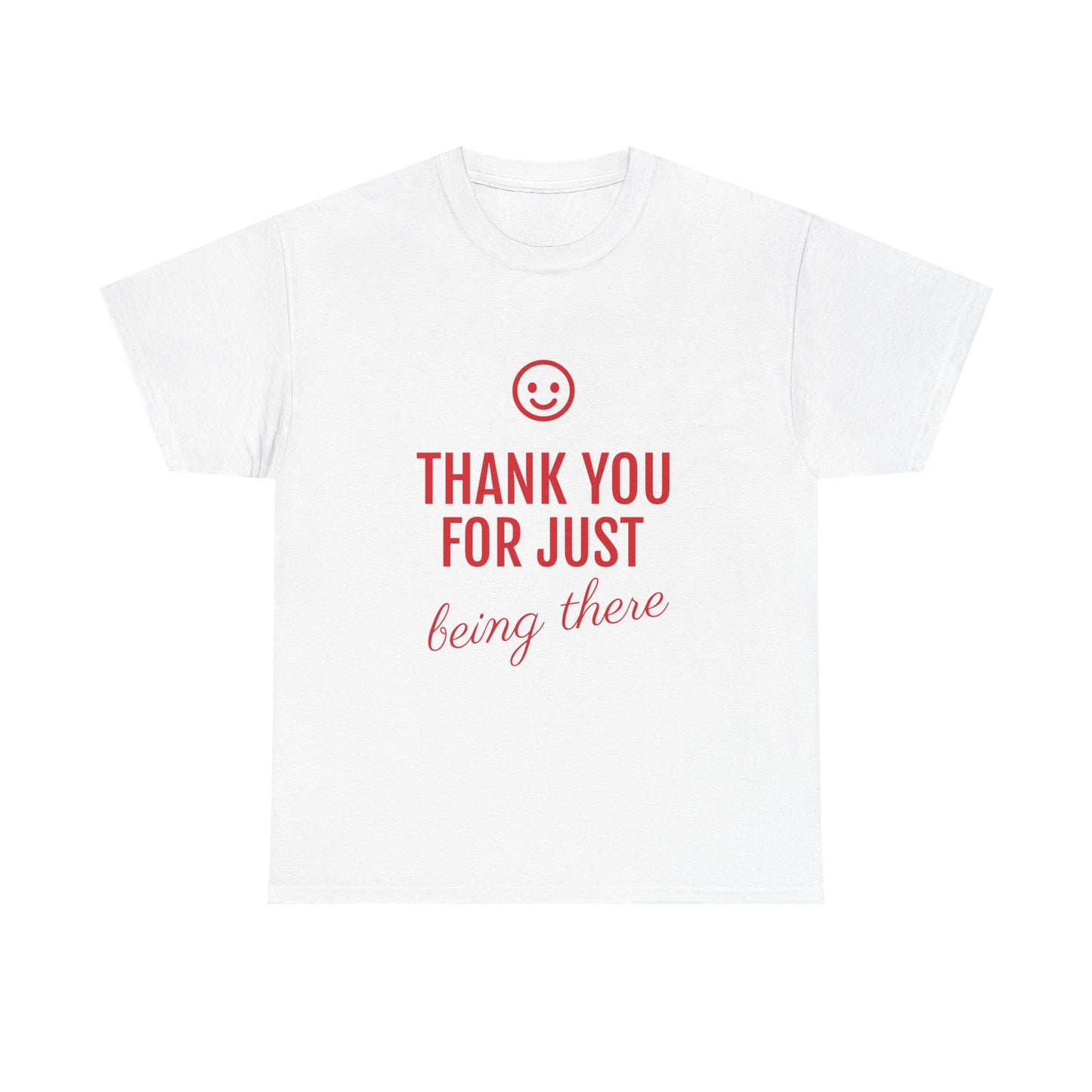 Thank You For Just Being There Tee — Casual Appreciation T-Shirt