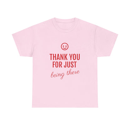 Thank You For Just Being There Tee — Casual Appreciation T-Shirt